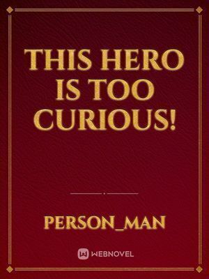 This Hero is Too Curious!