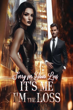 Sorry for Your Loss, It's Me, I'm the Loss