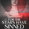 For The Stars Have Sinned
