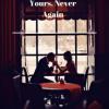 Yours, Never Again